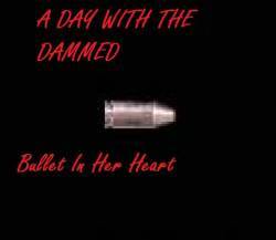 A Day With The Damned : Bullet in Her Heart
